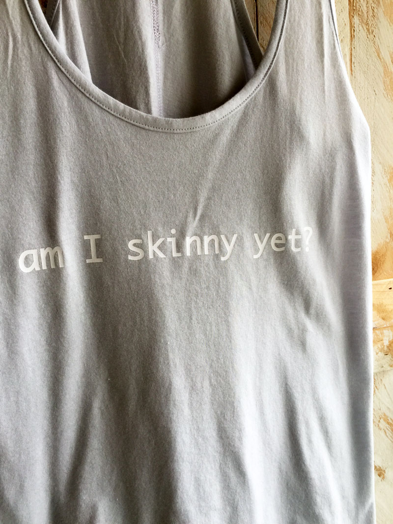 Am I skinny yet workout shirt