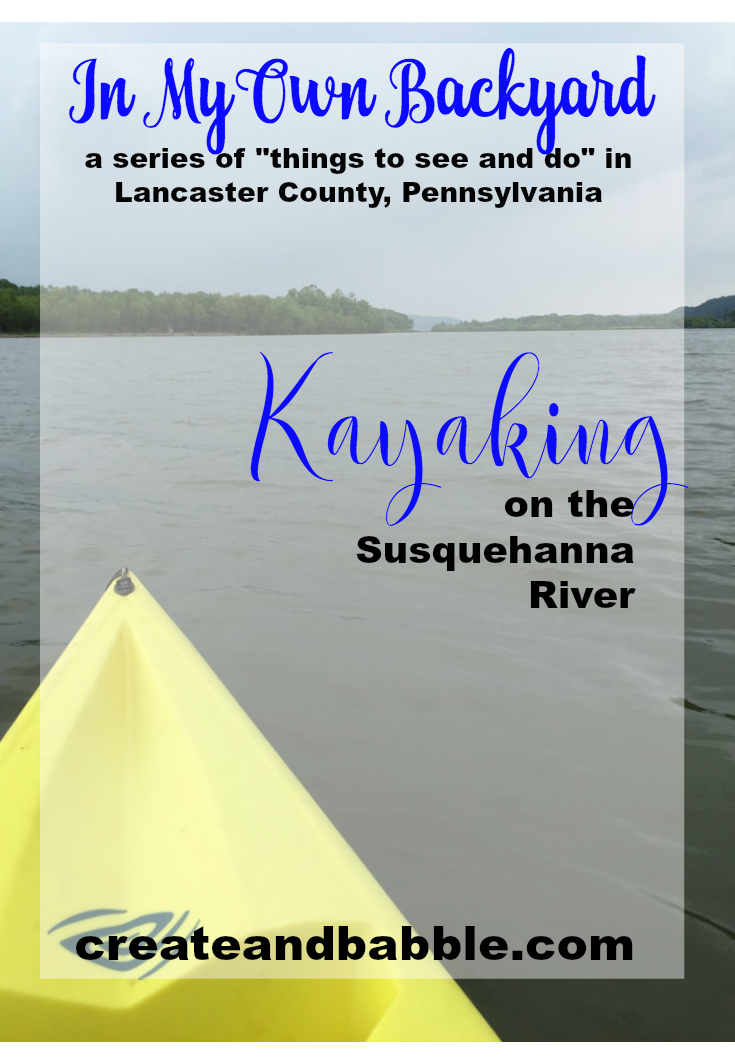 In My Own Backyard is a series of posts at createandbabble.com exploring things to see and do in Lancaster County Pennsylvania. Find about kayaking on the Susquehanna River